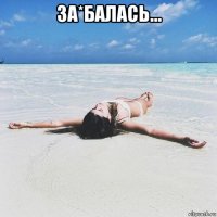 за*балась... 