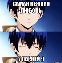 самая нежная любовь у парней :)