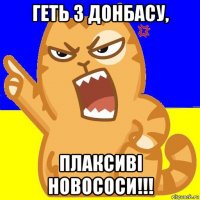 геть з донбасу, плаксиві новососи!!!