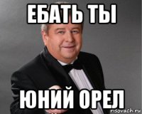 ебать ты юний орел