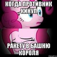 когда противник кинул ракету в башню короля