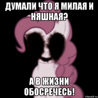 думали что я милая и няшная? а в жизни обосречесь!