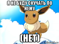 я не буду скучать по нему (нет)