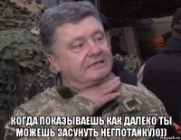  когда показываешь как далеко ты можешь засунуть неглотайку)0))
