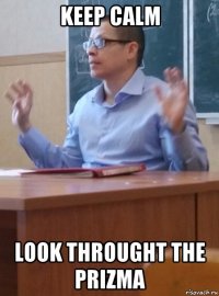 keep calm look throught the prizma