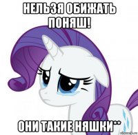 нельзя обижать поняш! они такие няшки**