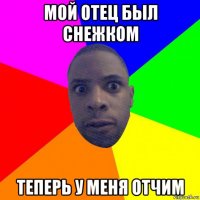 мой отец был снежком теперь у меня отчим
