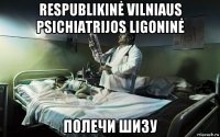 respublikinė vilniaus psichiatrijos ligoninė полечи шизу