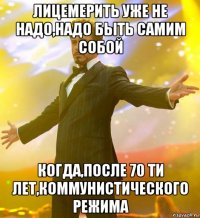 лицемерить уже не надо,надо быть самим собой когда,после 70 ти лет,коммунистического режима