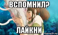 вспомнил? лайкни