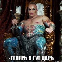  -теперь я тут царь