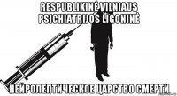 respublikinė vilniaus psichiatrijos ligoninė нейролептическое царство смерти