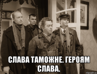  слава таможне. героям слава.