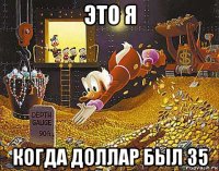 это я когда доллар был 35