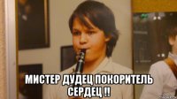  мистер дудец покоритель сердец !!