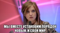  мы вместе установим порядок новый, и свой мир