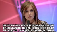  непонятно какое дело ей до украины, которую она предала нарушив военную присягу, таким людям только начать , она идет по головам ради карьеры
