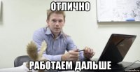 отлично работаем дальше
