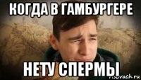 когда в гамбургере нету спермы