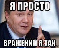 я просто вражений я так