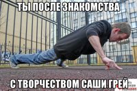 ты после знакомства с творчеством саши грей