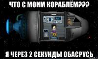 что с моим кораблём??? я через 2 секунды обасрусь