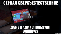 сериал сверхъестественное даже в аду используют windows