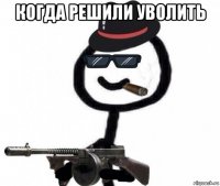 когда решили уволить 