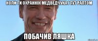 коли ти охраннік медведчука і тут раптом побачив ляшка