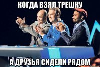 когда взял трешку а друзья сидели рядом
