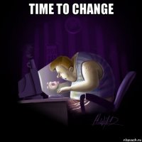 time to change 