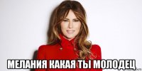  мелания какая ты молодец