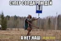 супер солдат людей а нет,наш