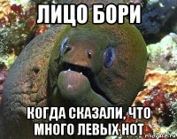 лицо бори когда сказали, что много левых нот