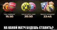  на какой матч будешь ставить?