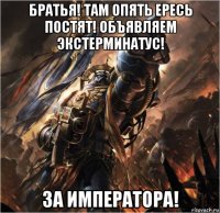 братья! там опять ересь постят! объявляем экстерминатус! за императора!