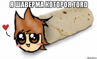 я шаверма котороя tord 