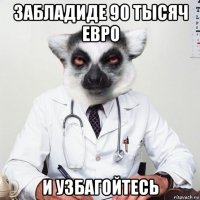 забладиде 90 тысяч евро и узбагойтесь