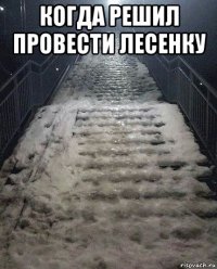 когда решил провести лесенку 