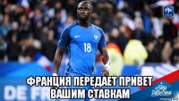  франция передает привет вашим ставкам