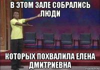 в этом зале собрались люди которых похвалила елена дмитриевна