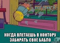  когда влетаешь в контору забирать своё бабло