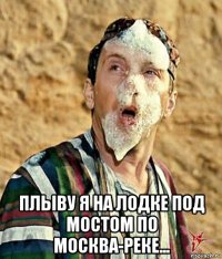  плыву я на лодке под мостом по москва-реке...