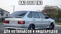ваз 2114 таз для котакбасов и нищебродов