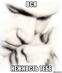 вся нежность тебе