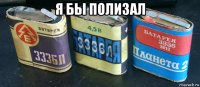 я бы полизал 