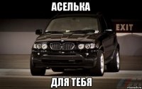 аселька для тебя