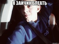 я зайчик блеать 
