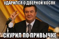 ударился о дверной косяк скурил по привычке