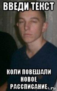 введи текст коли повешали новое рассписание